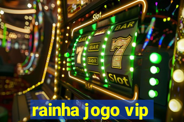 rainha jogo vip